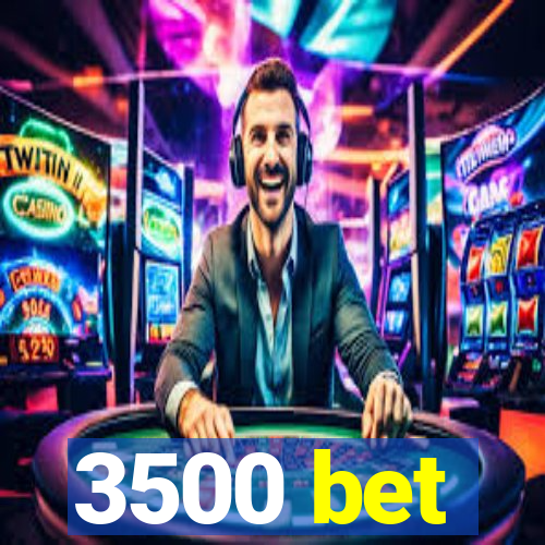 3500 bet